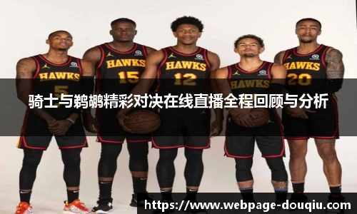 骑士与鹈鹕精彩对决在线直播全程回顾与分析