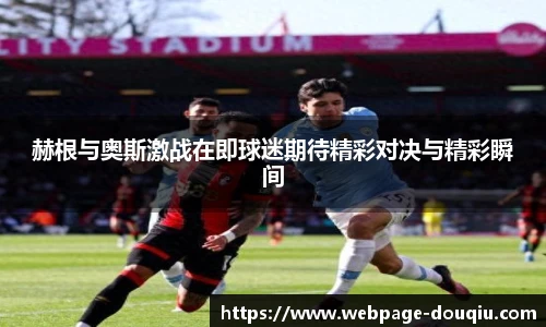 赫根与奥斯激战在即球迷期待精彩对决与精彩瞬间