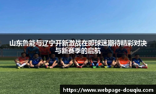山东鲁能与辽宁开新激战在即球迷期待精彩对决与新赛季的启航