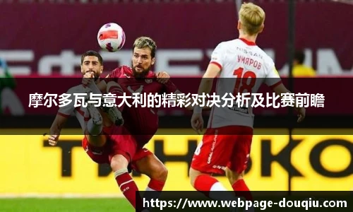 摩尔多瓦与意大利的精彩对决分析及比赛前瞻
