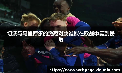 切沃与马里博尔的激烈对决谁能在欧战中笑到最后