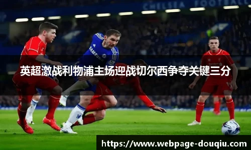英超激战利物浦主场迎战切尔西争夺关键三分