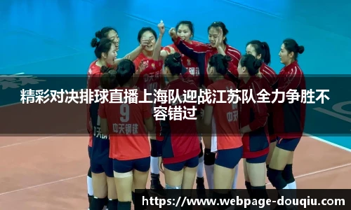 精彩对决排球直播上海队迎战江苏队全力争胜不容错过