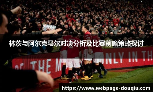 林茨与阿尔克马尔对决分析及比赛前瞻策略探讨