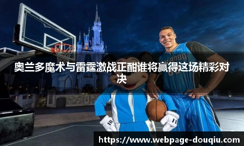 奥兰多魔术与雷霆激战正酣谁将赢得这场精彩对决