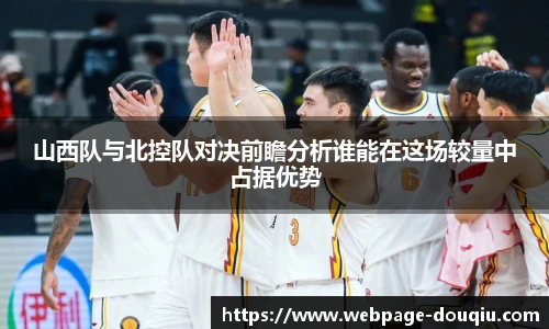 山西队与北控队对决前瞻分析谁能在这场较量中占据优势