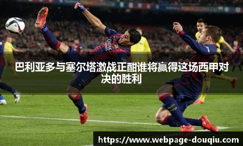 巴利亚多与塞尔塔激战正酣谁将赢得这场西甲对决的胜利